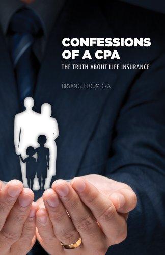 Confessions of a CPA: The Truth About Life Insurance by Bryan S. Bloom, CPA